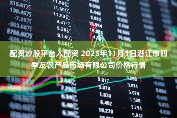 配资炒股平台入配资 2025年11月1日潜江市四季友农产品市场有限公司价格行情